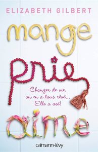 Couverture du livre Mange Prie Aime d'Elizabeth Gilbert, récit de voyage spirituel en Italie Inde et Indonésie